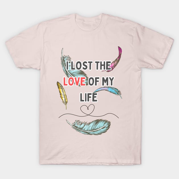 i lost the love of my life T-Shirt by WOLVES STORE